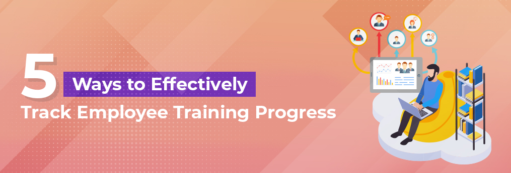 5 Ways to Effectively Track Employee Training Progress